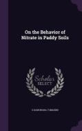 On The Behavior Of Nitrate In Paddy Soils di G Daikuhara, T Imaseki edito da Palala Press