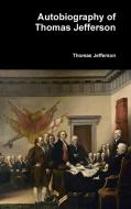 Autobiography of Thomas Jefferson di Thomas Jefferson edito da Lulu.com