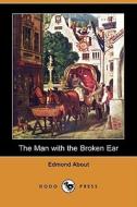 The Man With The Broken Ear (dodo Press) di Edmond About edito da Dodo Press