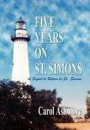 FIVE YEARS ON ST. SIMONS di Carol Ashmore edito da 1st Book Library