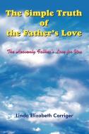 The Simple Truth of the Father's Love di Linda Elizabeth Carriger edito da AuthorHouse