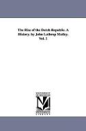 The Rise of the Dutch Republic. a History. by John Lothrop Motley. Vol. 1 di John Lothrop Motley edito da UNIV OF MICHIGAN PR