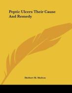 Peptic Ulcers Their Cause and Remedy di Herbert M. Shelton edito da Kessinger Publishing
