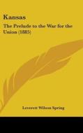 Kansas: The Prelude to the War for the Union (1885) di Leverett Wilson Spring edito da Kessinger Publishing
