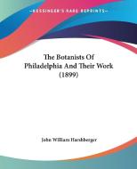 The Botanists of Philadelphia and Their Work (1899) di John William Harshberger edito da Kessinger Publishing