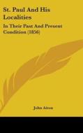 St. Paul And His Localities di John Aiton edito da Kessinger Publishing Co