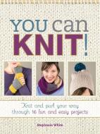 You Can Knit! di Stephanie White edito da F+W Media Inc