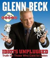 Idiots Unplugged: Truth for Those Who Care to Listen di Glenn Beck edito da Simon & Schuster Audio