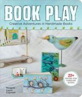Book Play: Creative Adventures in Handmade Books di Margaret Couch Cogswell edito da Lark Books (NC)