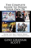 The Complete Guide to Doing Your Own PR: How to Do Your Own Publicity and Promotion di Gini Graham Scott Phd edito da Createspace