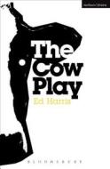 The Cow Play di Ed Harris edito da Bloomsbury Publishing Plc