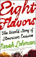 Eight Flavors: The Untold Story of American Cuisine di Sarah Lohman edito da SIMON & SCHUSTER