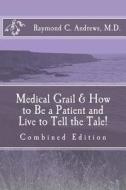 Medical Grail & How to Be a Patient and Live to Tell the Tale!: Combined Edition di Raymond C. Andrews M. D. edito da Createspace