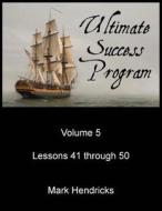 Ultimate Success Program (Volume 5 - Lesson 41 Through 50) di Mark Hendricks edito da Createspace