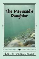 The Mermaid's Daughter di Sydney Dreamweaver edito da Createspace