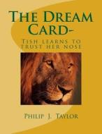 The Dream Card-: Tish Learns to Trust Her Nose di Philip J. Taylor edito da Createspace