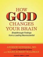 How God Changes Your Brain: Breakthrough Findings from a Leading Neuroscientist di Andrew Newberg, Mark Robert Waldman edito da Tantor Audio