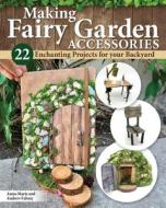How to Make Backyard Fairy Garden Accessories: 22 Enchanting Projects di Anna-Marie Fahmy, Andrew Fahmy edito da FOX CHAPEL PUB CO INC