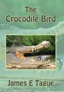 The Crocodile Bird di James E Tague edito da Xlibris