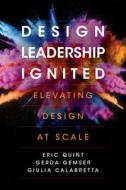 Design Leadership Ignited: Elevating Design at Scale di Eric Quint, Gerda Gemser, Giulia Calabretta edito da STANFORD BUSINESS BOOKS