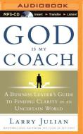 God Is My Coach: A Business Leader's Guide to Finding Clarity in an Uncertain World di Larry Julian edito da Brilliance Audio