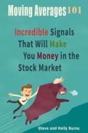 Moving Averages 101: Incredible Signals That Will Make You Money in the Stock Market di Steve Burns, Holly Burns edito da Createspace