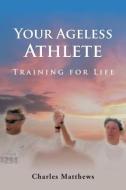 Your Ageless Athlete di Charles Matthews edito da AuthorHouse