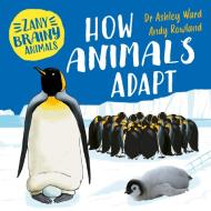 ZANY BRAINY ANIMALS HOW ANIMALS ADAPT di WAYLAND PUBLISHERS A edito da FRANKLIN WATTS