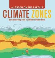 A Lesson On The Earth's Climate Zones | Basic Meteorology Grade 5 | Children's Weather Books di Baby Professor edito da Speedy Publishing LLC
