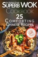 Superb Wok Cookbook. 25 Comforting Chinese Recipes: Black & White di Robert Pratt edito da Createspace Independent Publishing Platform