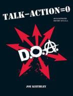 Talk - Action = 0: An Illustrated History of D.O.A. di Joey Keithley edito da ARSENAL PULP PRESS