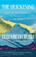 The Quickening: Creation and Community at the Ends of the Earth di Elizabeth Rush edito da MILKWEED ED