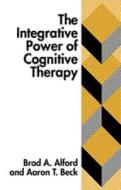 The Integrative Power of Cognitive Therapy di Brad A. Alford, Aaron T. Beck edito da GUILFORD PUBN