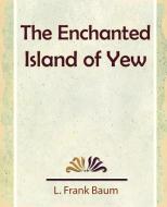 The Enchanted Island of Yew di L. Frank Baum edito da Book Jungle