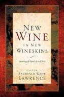 New Wine in New Wineskins di Reginald Wade Lawrence edito da XULON PR