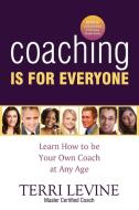 Coaching Is for Everyone: Learn How to Be Your Own Coach at Any Age di Terri Levine edito da MORGAN JAMES PUB
