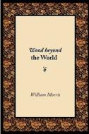 Wood Beyond The World di William Morris edito da Waking Lion Press