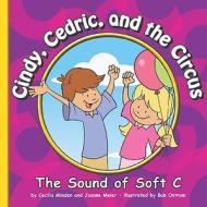 Cindy, Cedric, and the Circus: The Sound of Soft C di Cecilia Minden, Joanne Meier edito da Child's World
