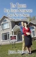 Ten Truths Real Estate Professionals Care Not To Share di John L Stauffer edito da America Star Books