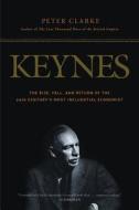 Keynes: The Rise, Fall, and Return of the 20th Century's Most Influential Economist di Peter Clarke edito da Bloomsbury Publishing PLC