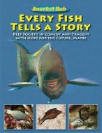 Every Fish Tells a Story: Reef Society in Comedy and Tragedy with Hope for the Future, Maybe di Snorkel Bob edito da SKYHORSE PUB