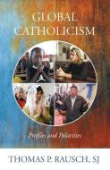 Global Catholicism: Profiles and Polarities di Thomas P. Rausch edito da ORBIS BOOKS