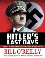 Hitler's Last Days: The Death of the Nazi Regime and the World's Most Notorious Dictator di Bill O'Reilly edito da HENRY HOLT JUVENILE