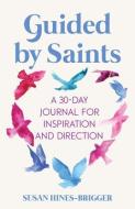 Guided by Saints: A 30-Day Journal for Inspiration and Direction di Susan Hines-Brigger edito da FRANCISCAN MEDIA