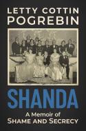 Shanda: A Memoir of Shame and Secrecy di Letty Cottin Pogrebin edito da POST HILL PR