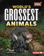 World's Grossest Animals di Scott Nickel edito da LERNER PUBN