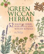 The Green Wiccan Herbal di Silja edito da Ryland, Peters & Small Ltd