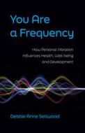 You Are A Frequency - How Personal Vibration Influences Health, Well-Being And Development di Evelyn Elsaesser edito da John Hunt Publishing