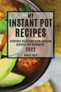 My Instant Pot Recipes 2022: Everyday Delicious Slow Cooking Recipes for Beginners di Daniel Roth edito da LIGHTNING SOURCE INC