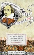 Where There\'s A Will There\'s A Way Or, All I Really Need To Know I Learned From Shakespeare di Laurie Maguire edito da Nicholas Brealey Publishing